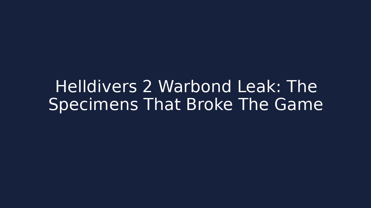 Helldivers 2 Warbond Leak: The Specimens That Broke The Game
