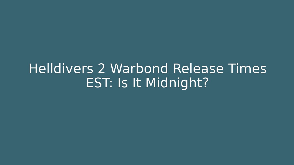 Helldivers 2 Warbond Release Times EST: Is It Midnight?