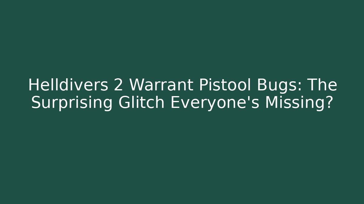 Helldivers 2 Warrant Pistool Bugs: The Surprising Glitch Everyone's Missing?