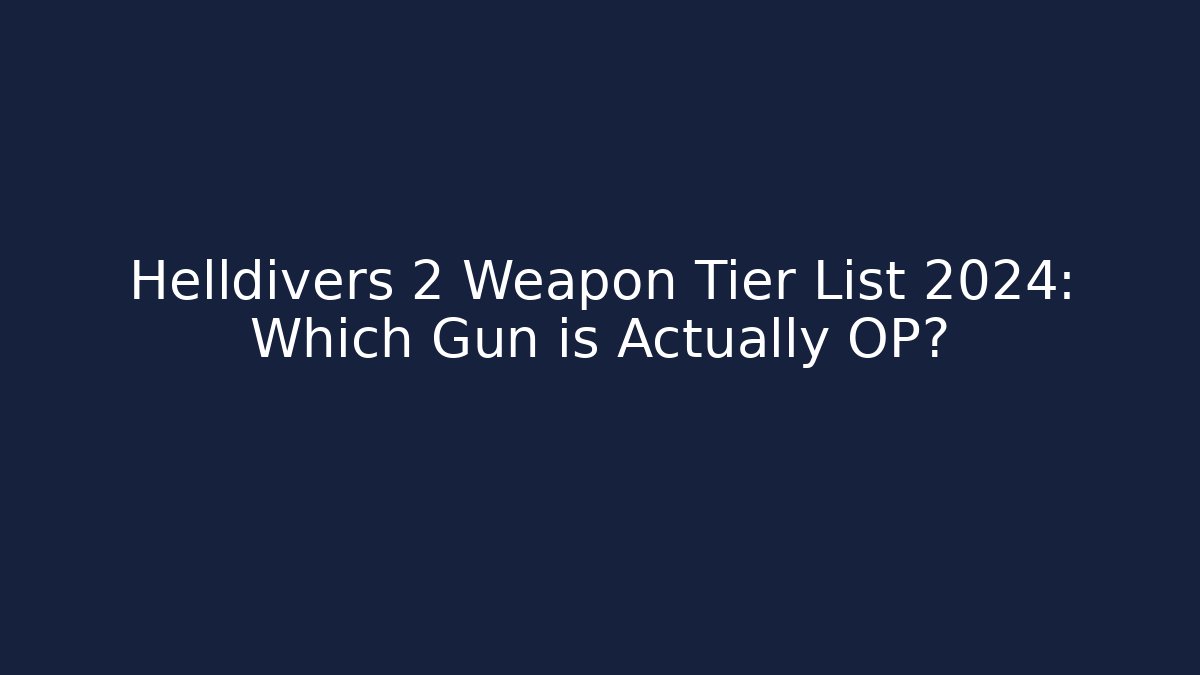 Helldivers 2 Weapon Tier List 2024: Which Gun is Actually OP?