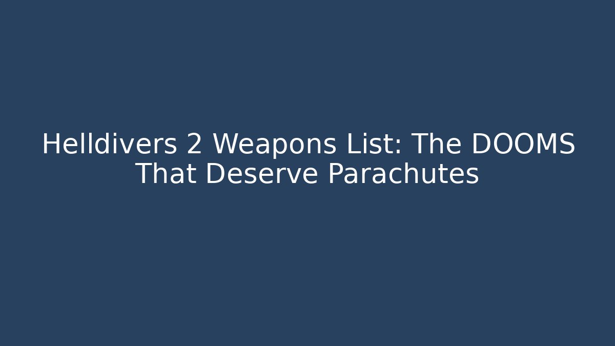 Helldivers 2 Weapons List: The DOOMS That Deserve Parachutes - Critter Realm
