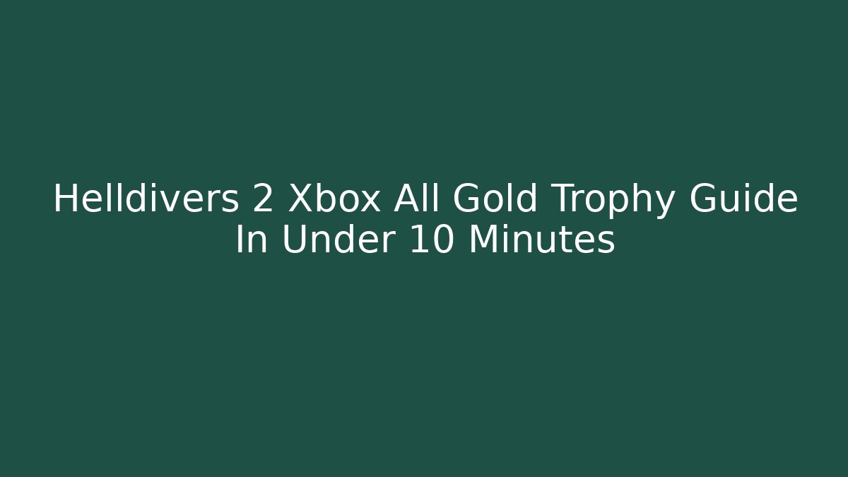 Helldivers 2 Xbox All Gold Trophy Guide In Under 10 Minutes