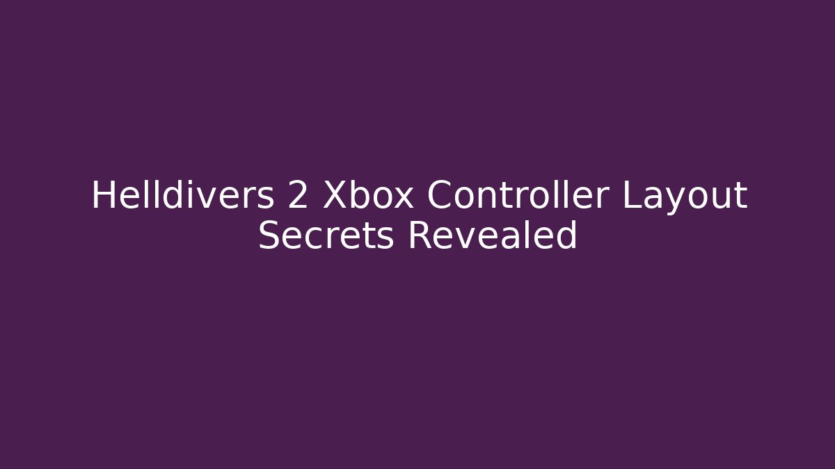 Helldivers 2 Xbox Controller Layout Secrets Revealed