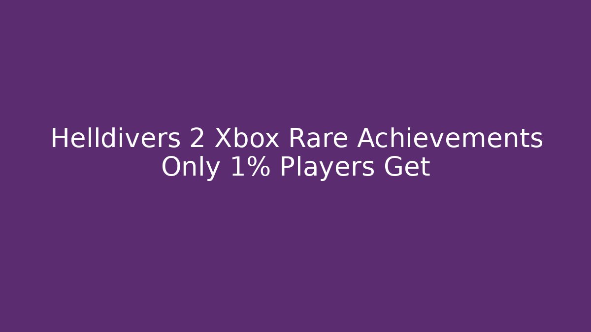 Helldivers 2 Xbox Rare Achievements Only 1% Players Get