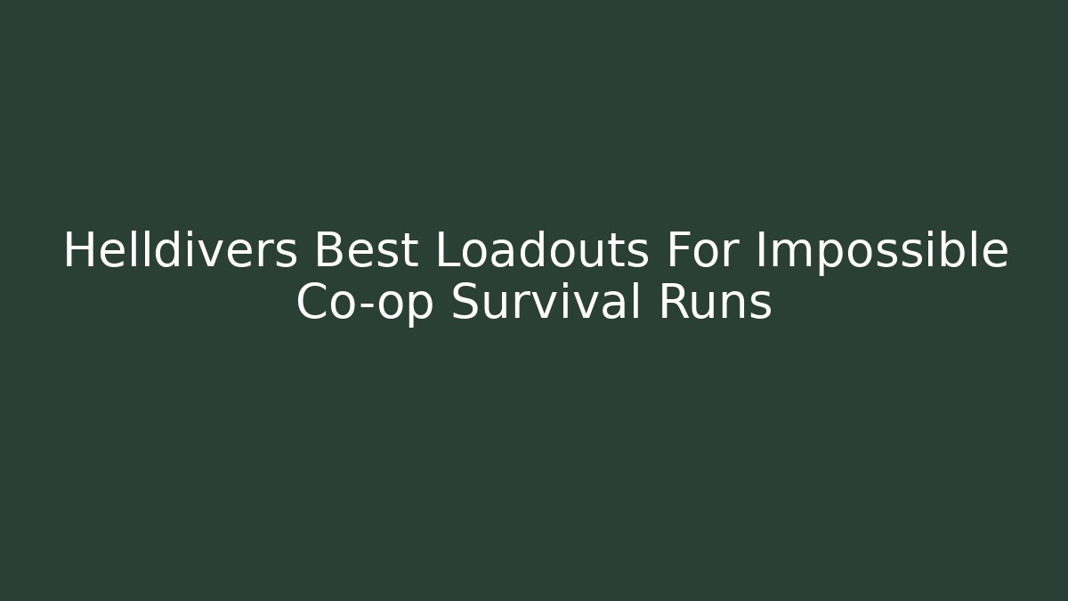 Helldivers Best Loadouts For Impossible Co-op Survival Runs