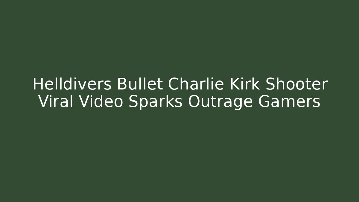 Helldivers Bullet Charlie Kirk Shooter Viral Video Sparks Outrage Gamers