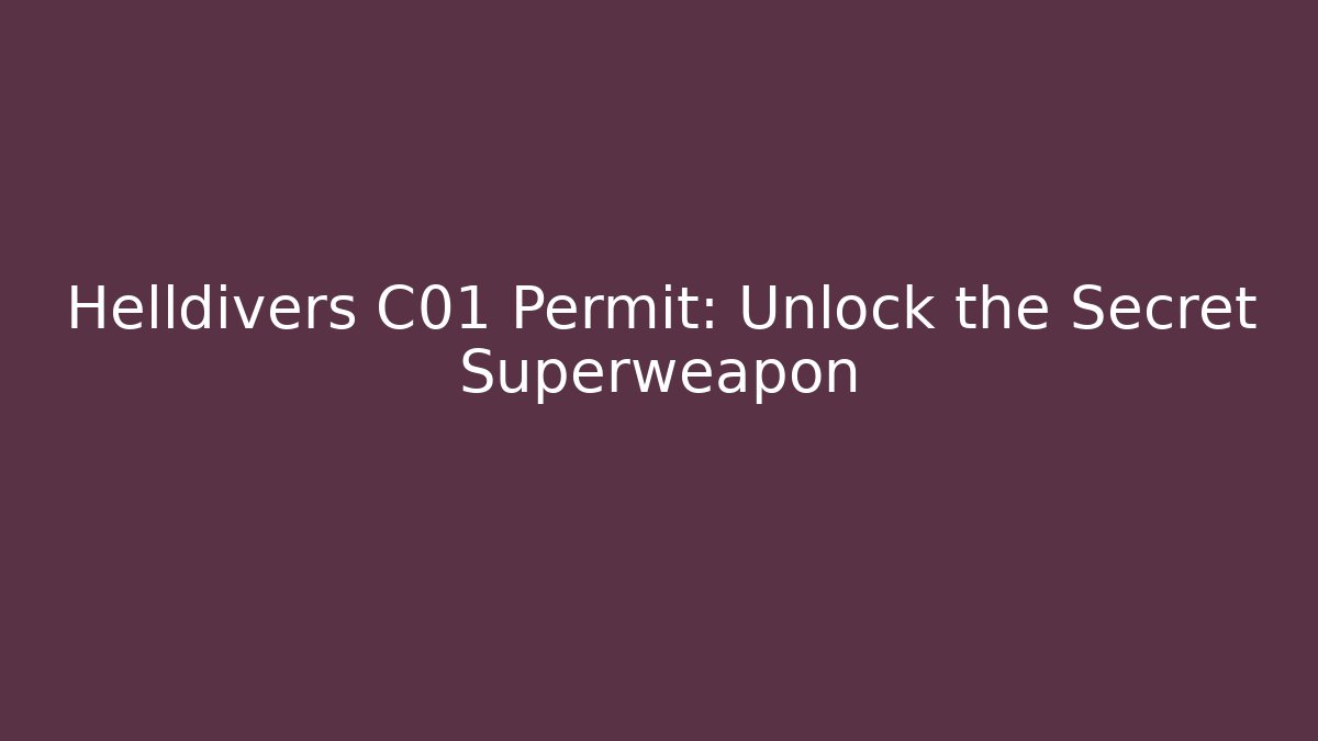 Helldivers C01 Permit: Unlock the Secret Superweapon