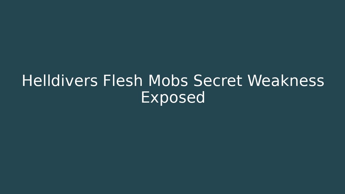 Helldivers Flesh Mobs Secret Weakness Exposed