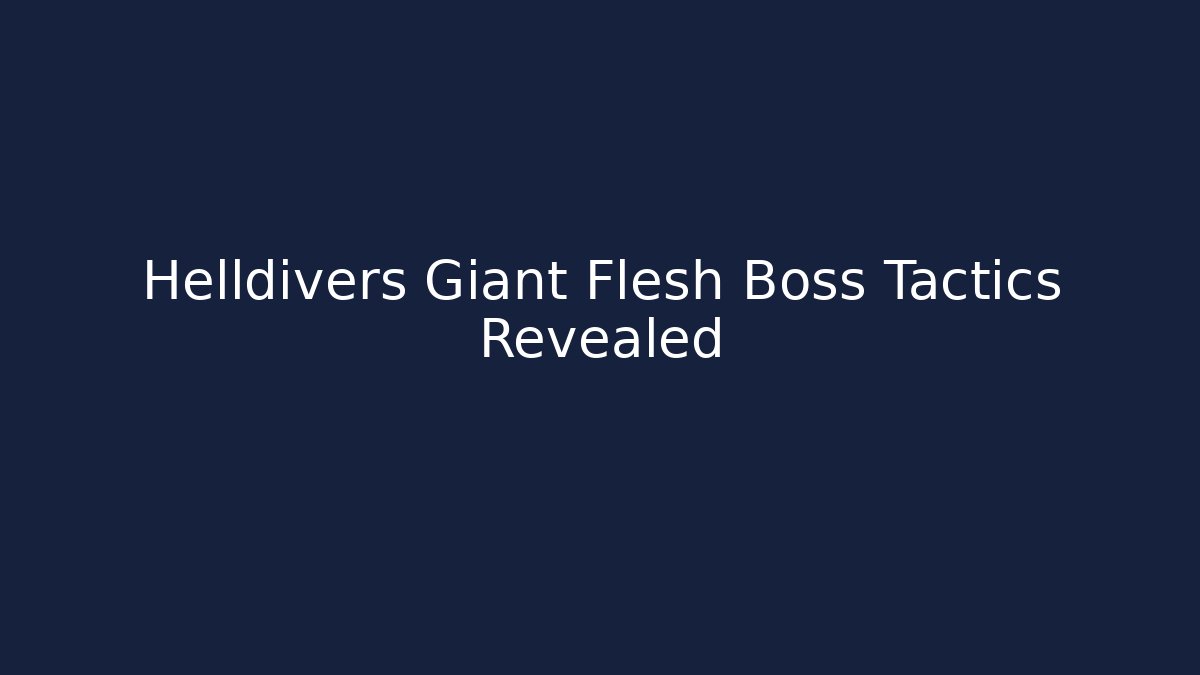 Helldivers Giant Flesh Boss Tactics Revealed