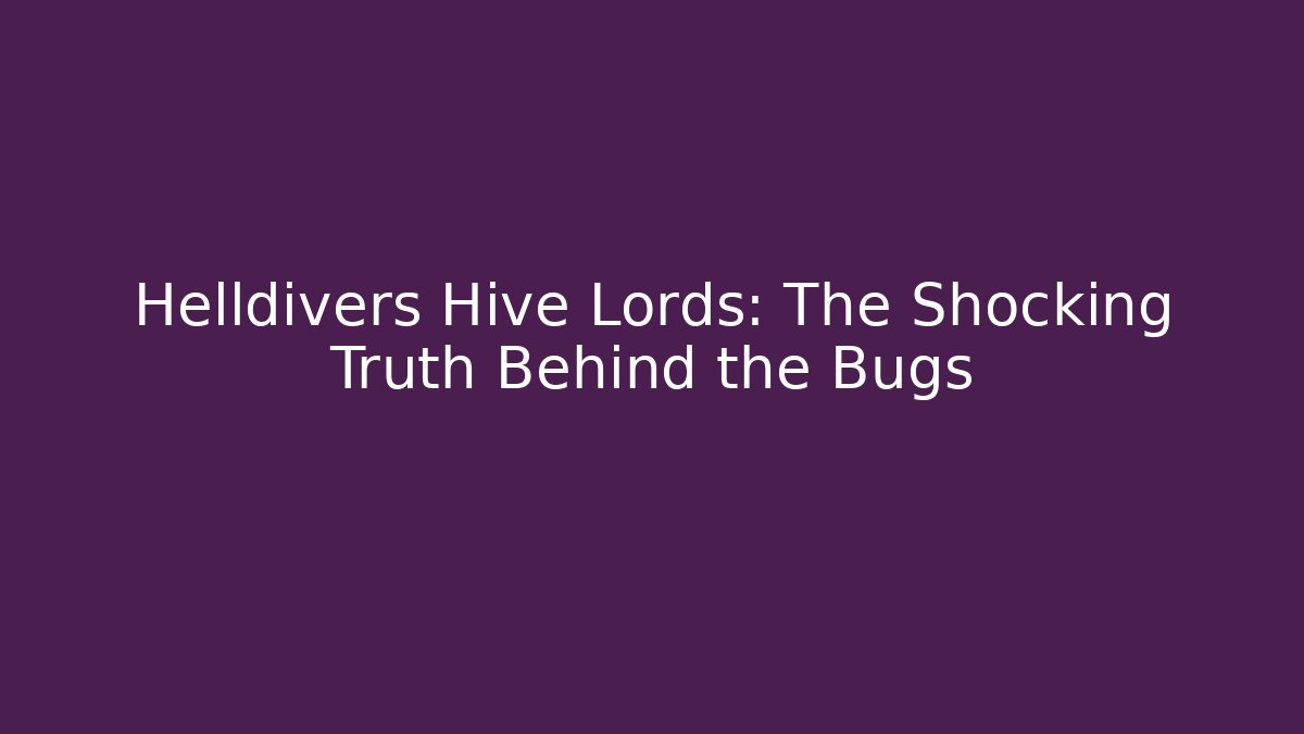 Helldivers Hive Lords: The Shocking Truth Behind the Bugs