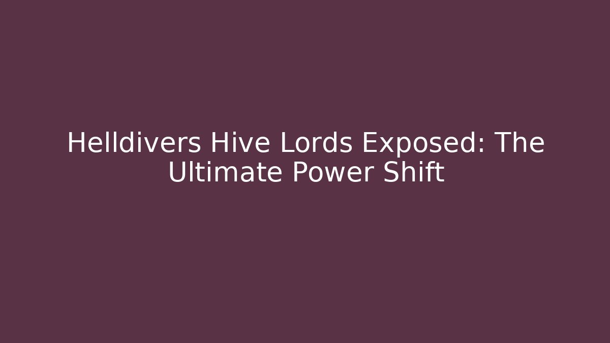 Helldivers Hive Lords Exposed: The Ultimate Power Shift