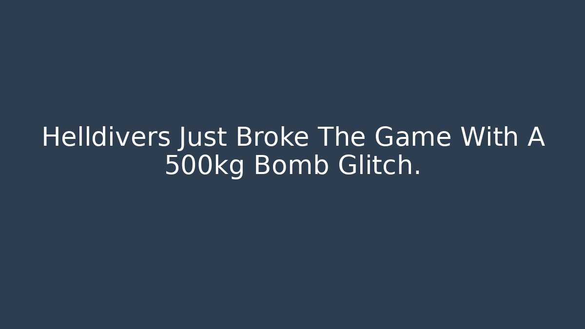 Helldivers Just Broke The Game With A 500kg Bomb Glitch.