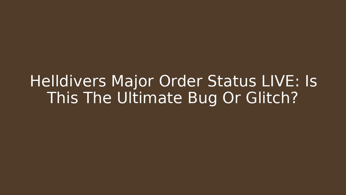 Helldivers Major Order Status LIVE: Is This The Ultimate Bug Or Glitch?
