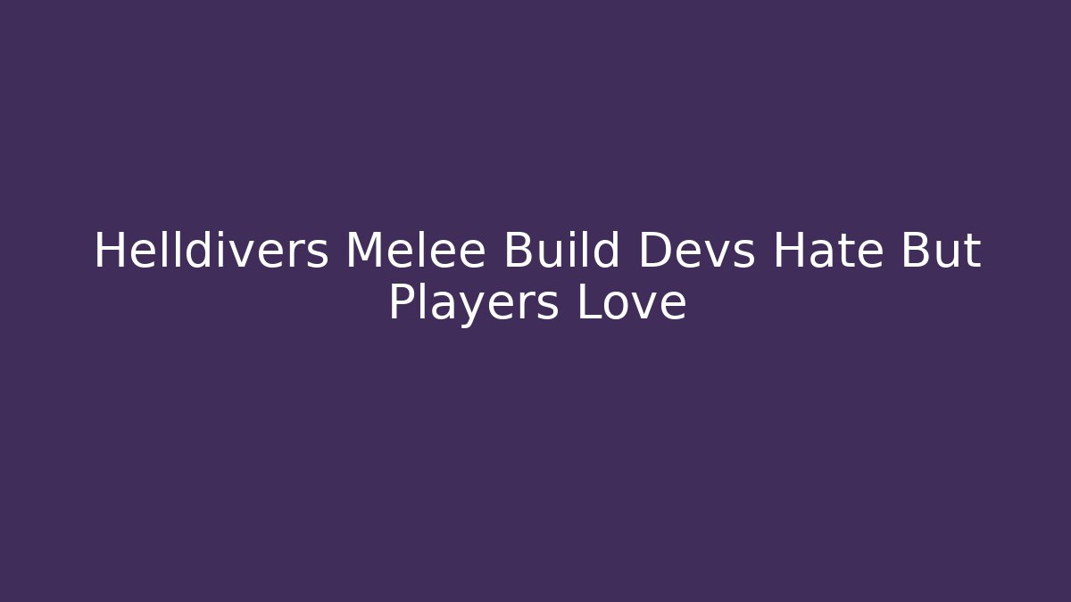 Helldivers Melee Build Devs Hate But Players Love