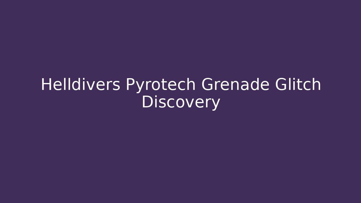 Helldivers Pyrotech Grenade Glitch Discovery