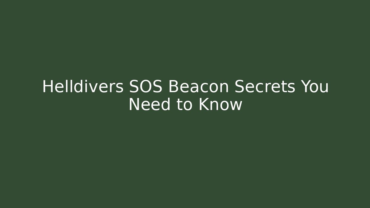 Helldivers SOS Beacon Secrets You Need to Know