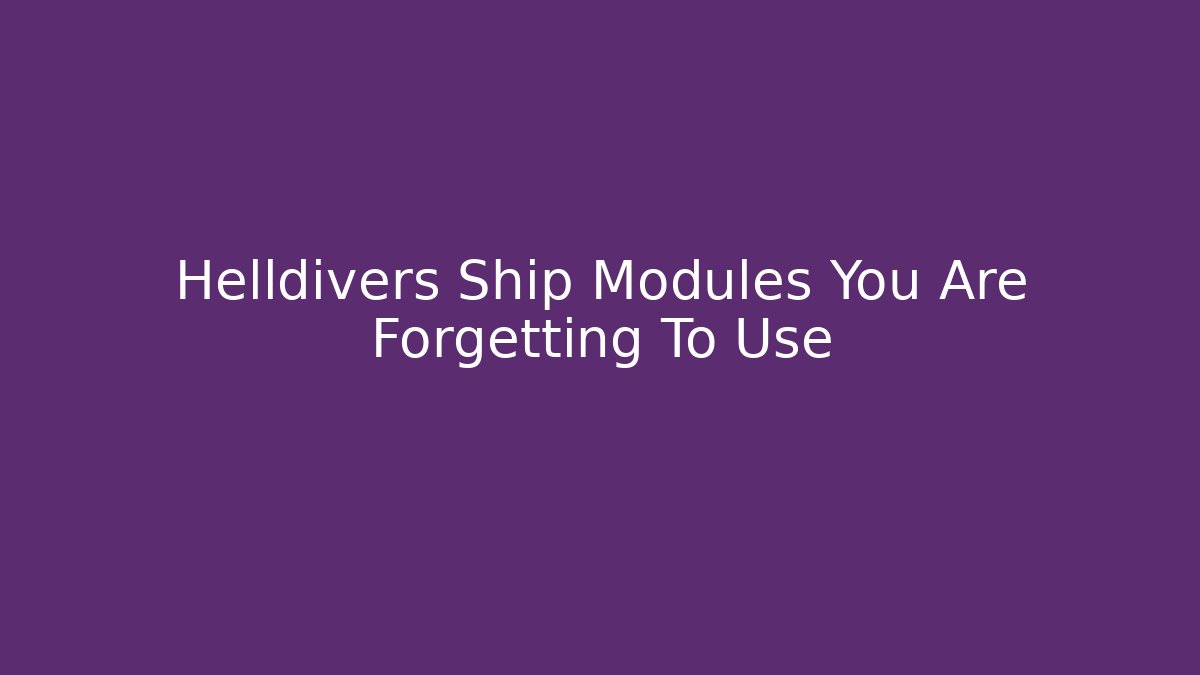 Helldivers Ship Modules You Are Forgetting To Use