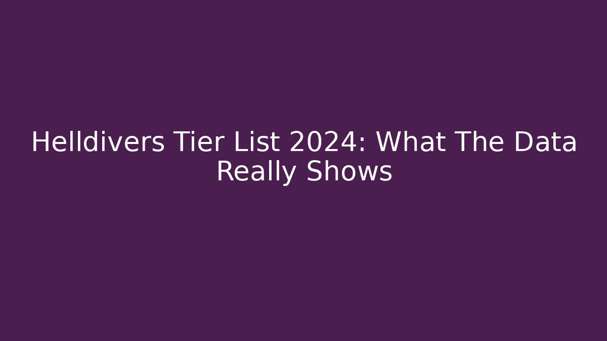 Helldivers Tier List 2024: What The Data Really Shows - Critter Realm