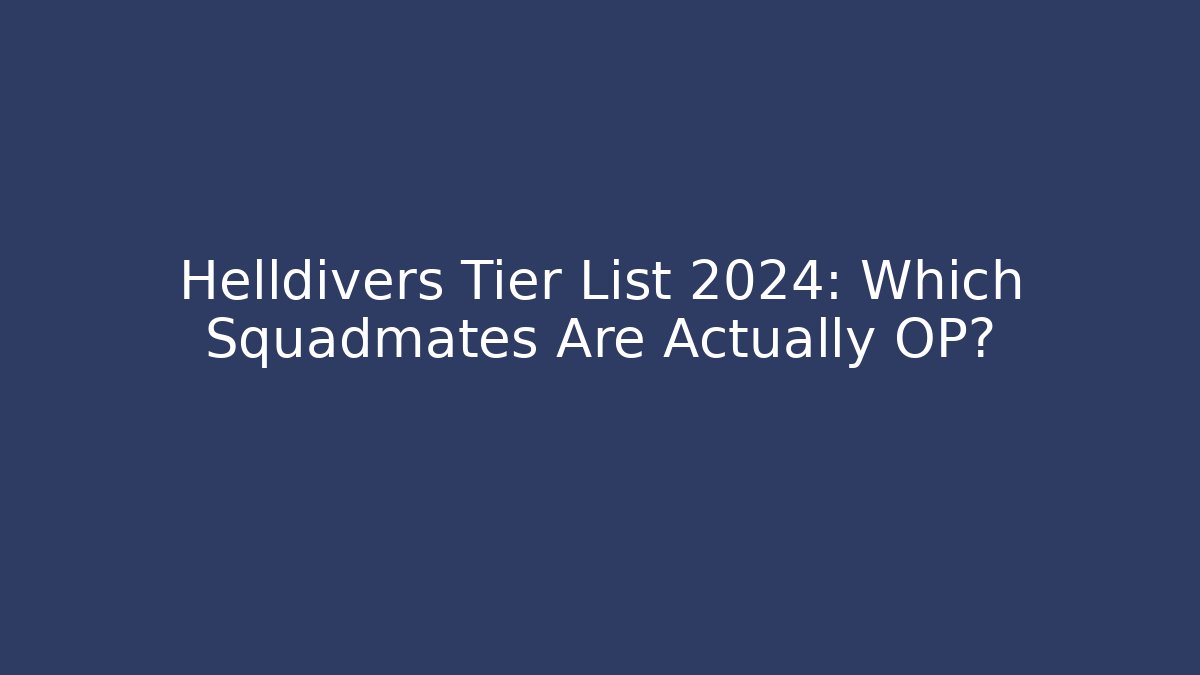 Helldivers Tier List 2024: Which Squadmates Are Actually OP?