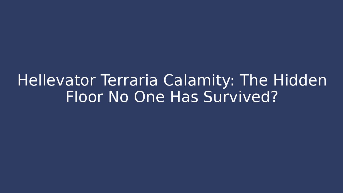 Hellevator Terraria Calamity: The Hidden Floor No One Has Survived? - Critter Realm
