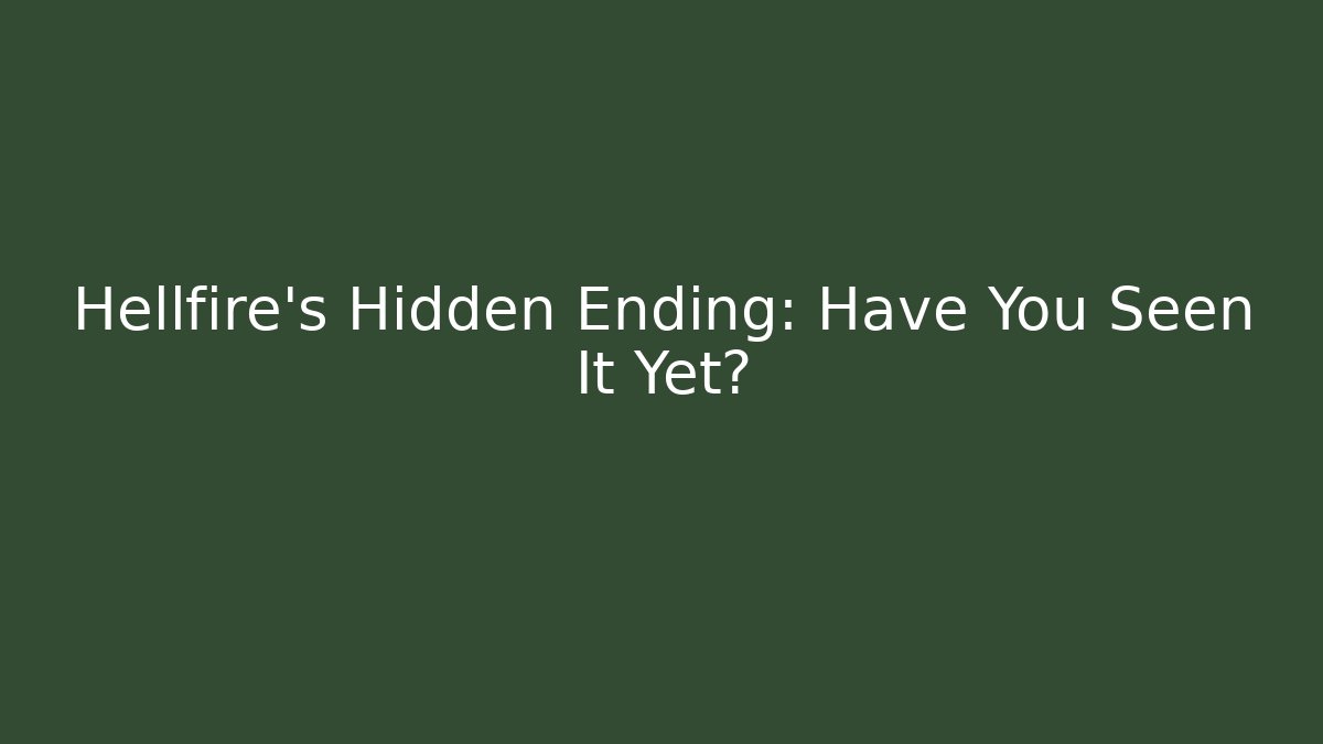 Hellfire's Hidden Ending: Have You Seen It Yet?