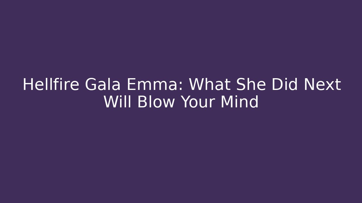 Hellfire Gala Emma: What She Did Next Will Blow Your Mind