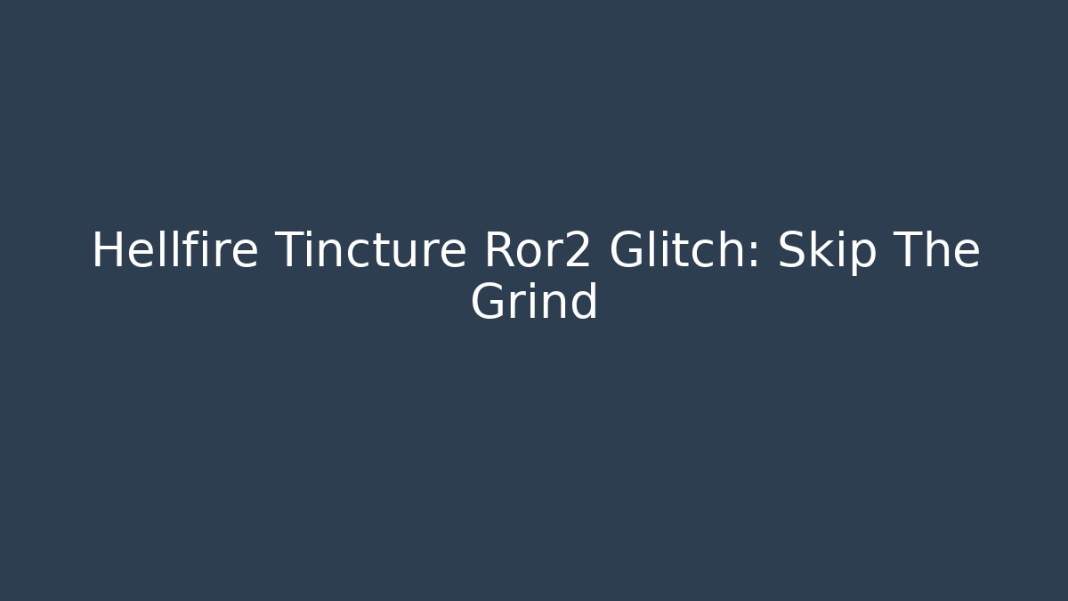 Hellfire Tincture Ror2 Glitch: Skip The Grind