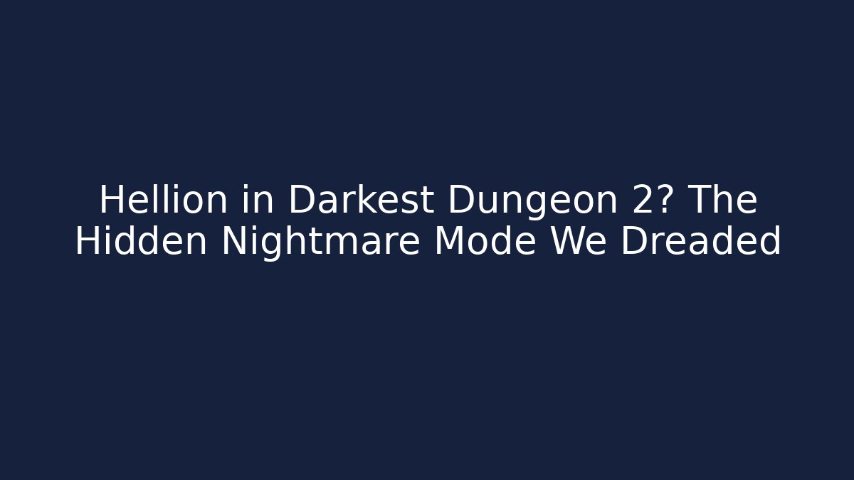 Hellion in Darkest Dungeon 2? The Hidden Nightmare Mode We Dreaded