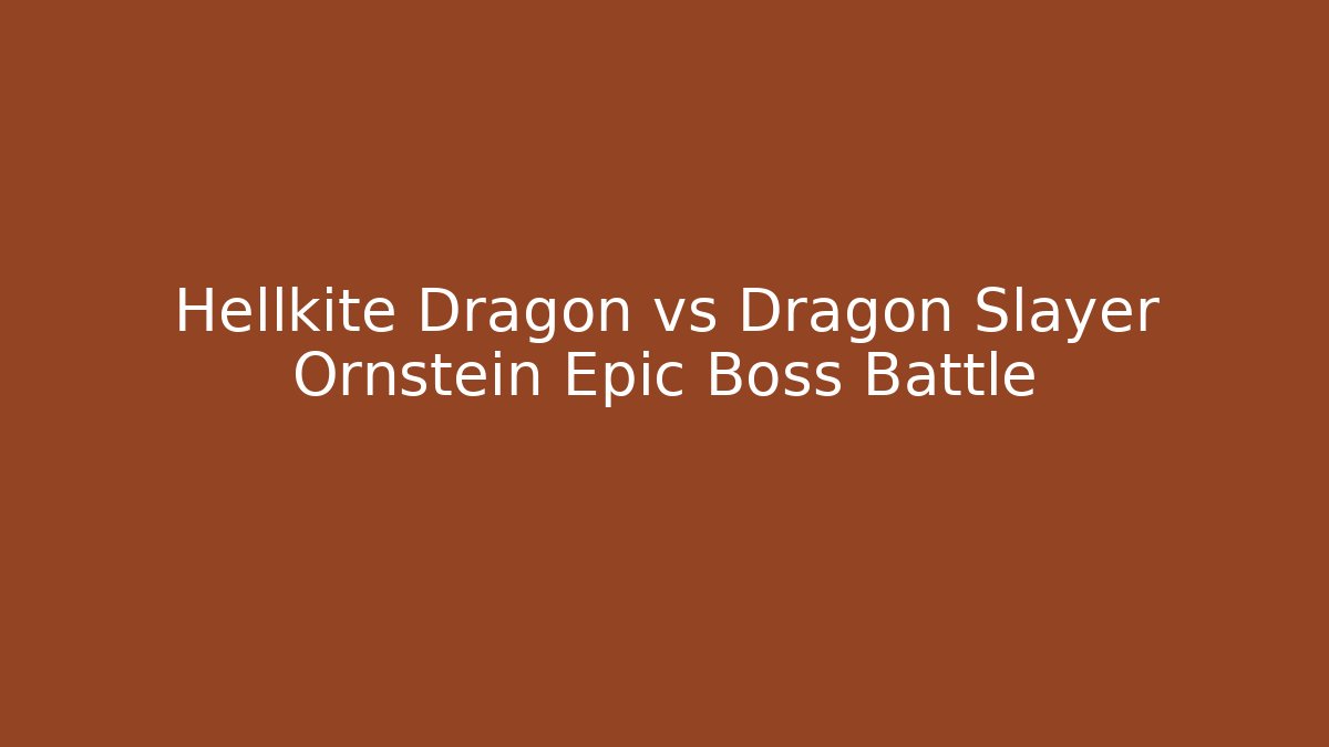 Hellkite Dragon vs Dragon Slayer Ornstein Epic Boss Battle