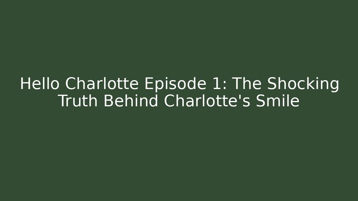 Hello Charlotte Episode 1: The Shocking Truth Behind Charlotte's Smile