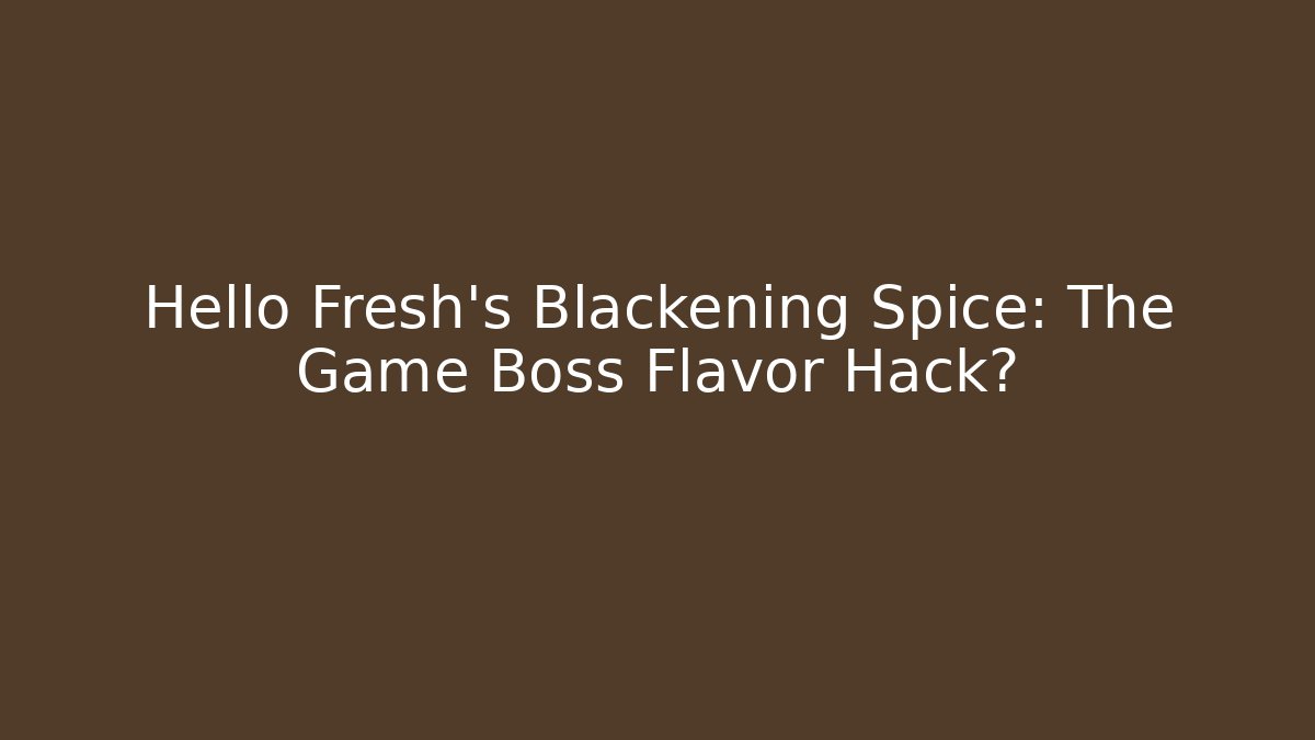 Hello Fresh's Blackening Spice: The Game Boss Flavor Hack?