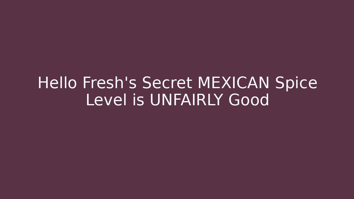 Hello Fresh's Secret MEXICAN Spice Level is UNFAIRLY Good - Critter Realm