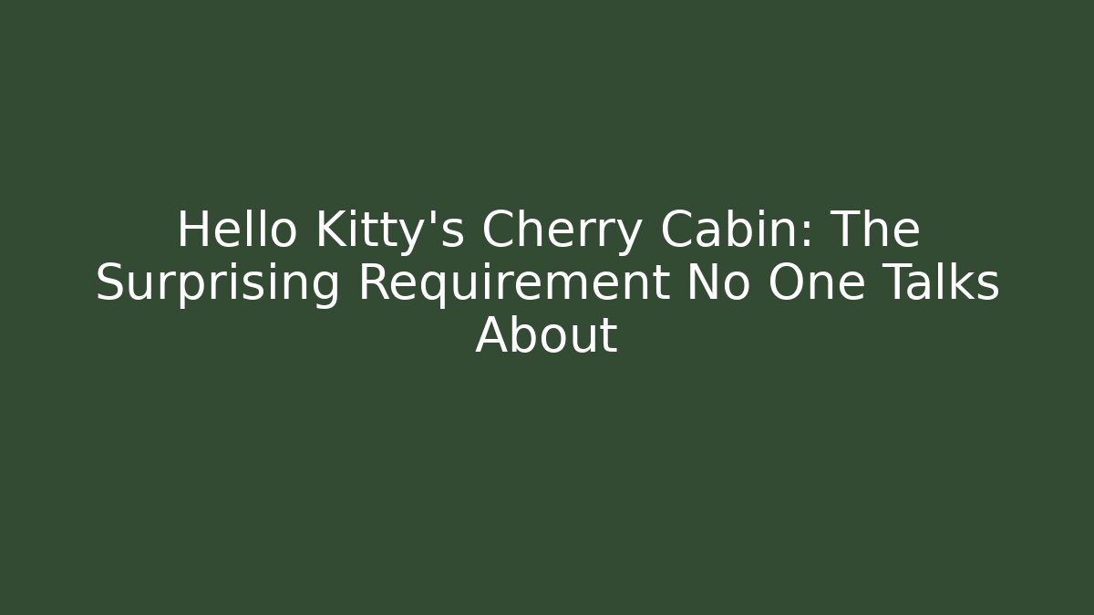 Hello Kitty's Cherry Cabin: The Surprising Requirement No One Talks About - Critter Realm