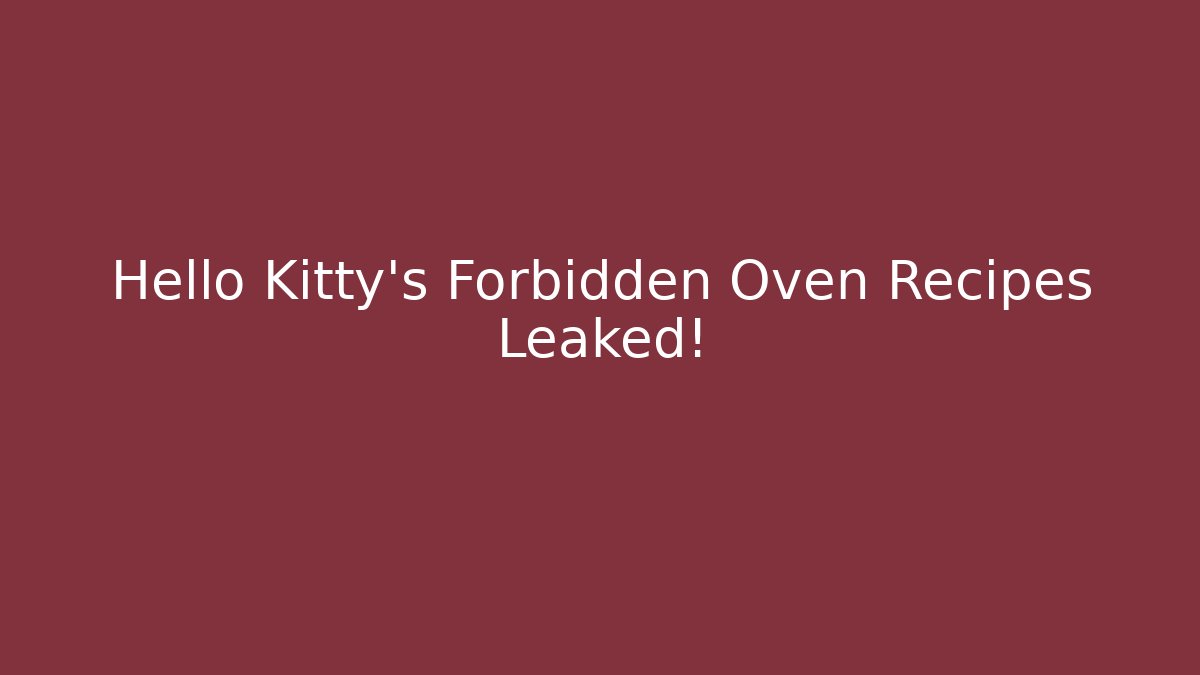 Hello Kitty's Forbidden Oven Recipes Leaked!