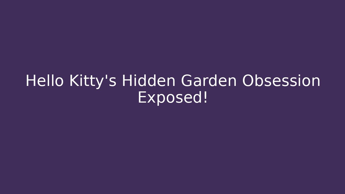 Hello Kitty's Hidden Garden Obsession Exposed!