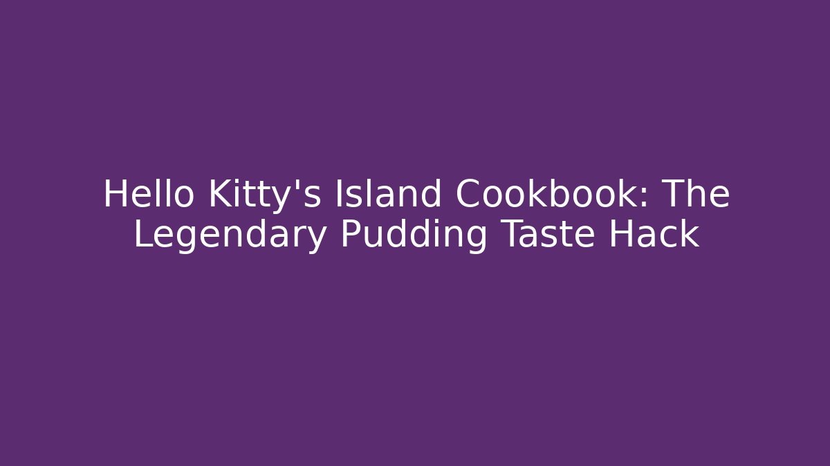Hello Kitty's Island Cookbook: The Legendary Pudding Taste Hack