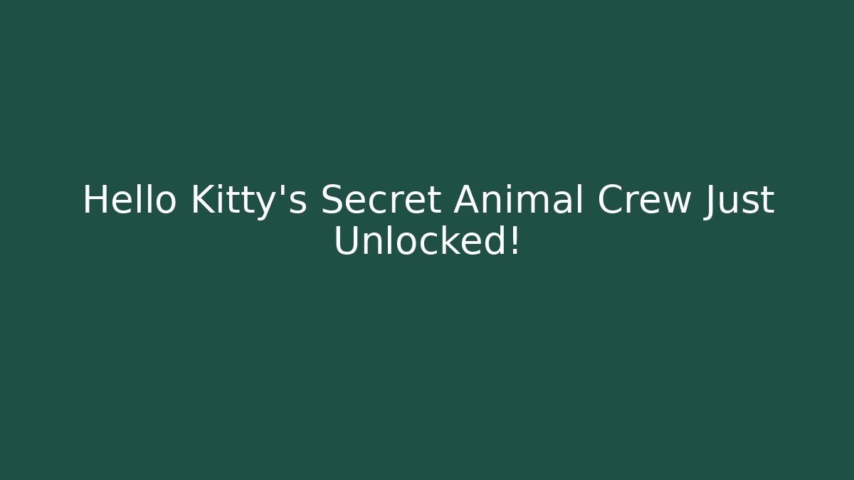 Hello Kitty's Secret Animal Crew Just Unlocked!