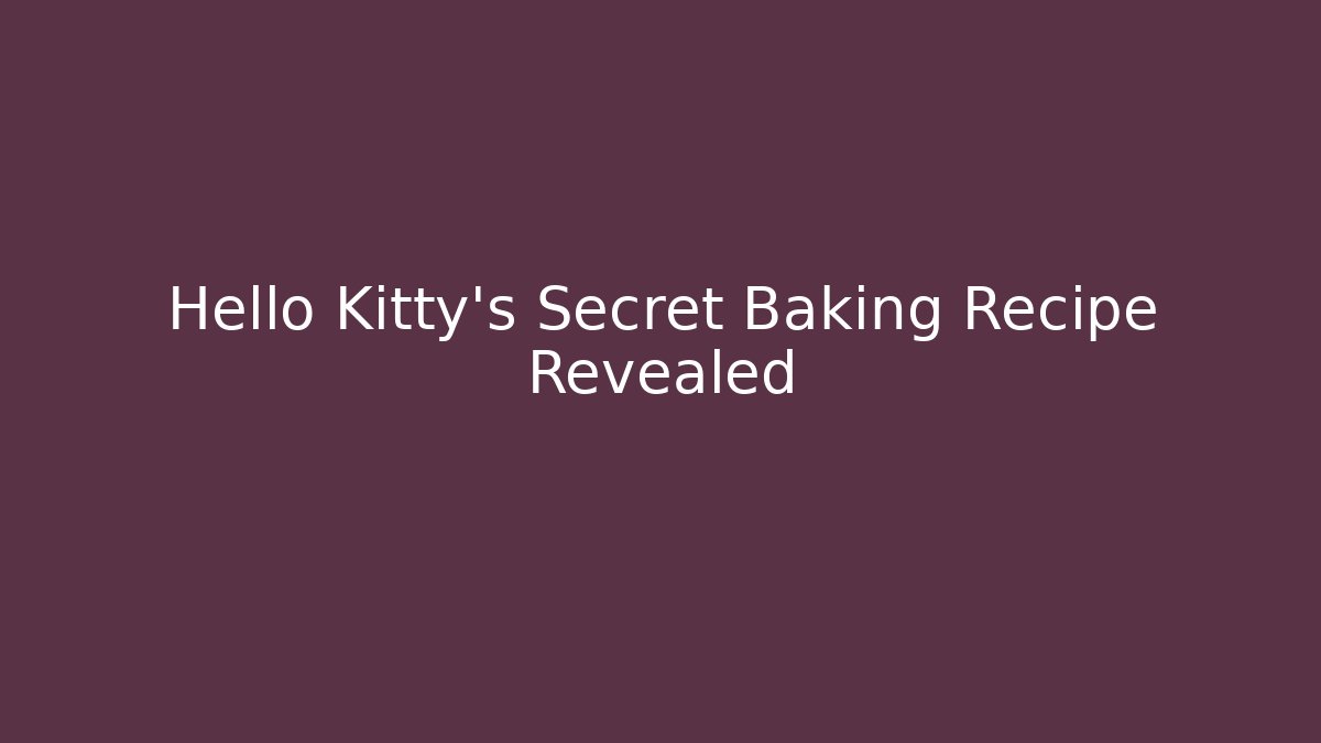 Hello Kitty's Secret Baking Recipe Revealed - Critter Realm
