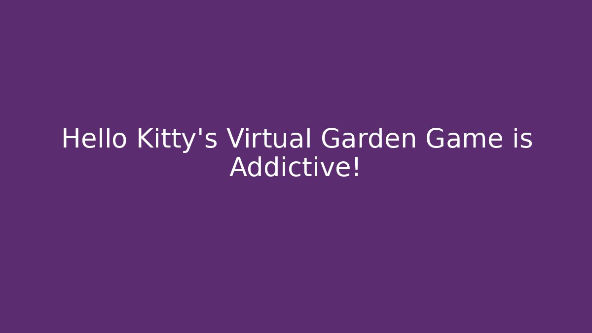 Hello Kitty's Virtual Garden Game is Addictive! - Critter Realm