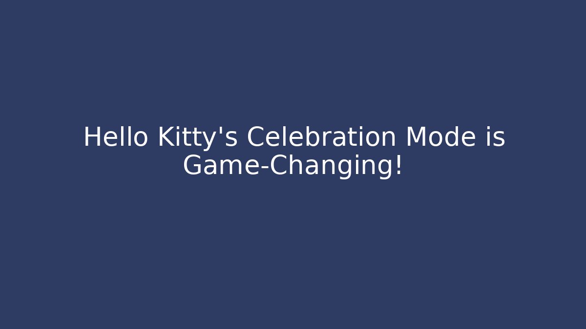 Hello Kitty’s Celebration Mode is Game-Changing!