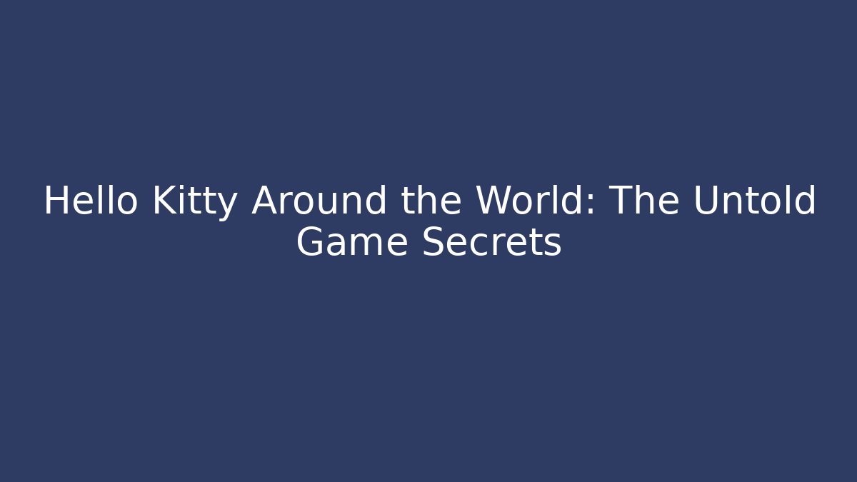 Hello Kitty Around the World: The Untold Game Secrets