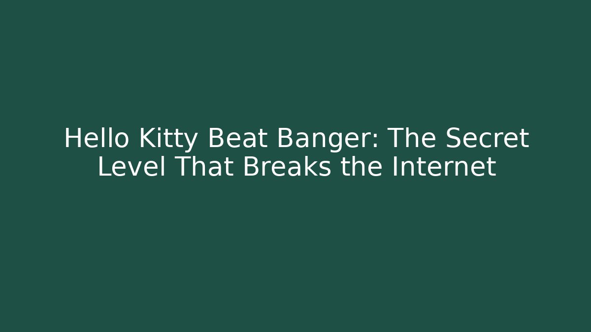 Hello Kitty Beat Banger: The Secret Level That Breaks the Internet