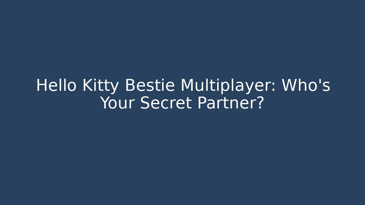 Hello Kitty Bestie Multiplayer: Who's Your Secret Partner?