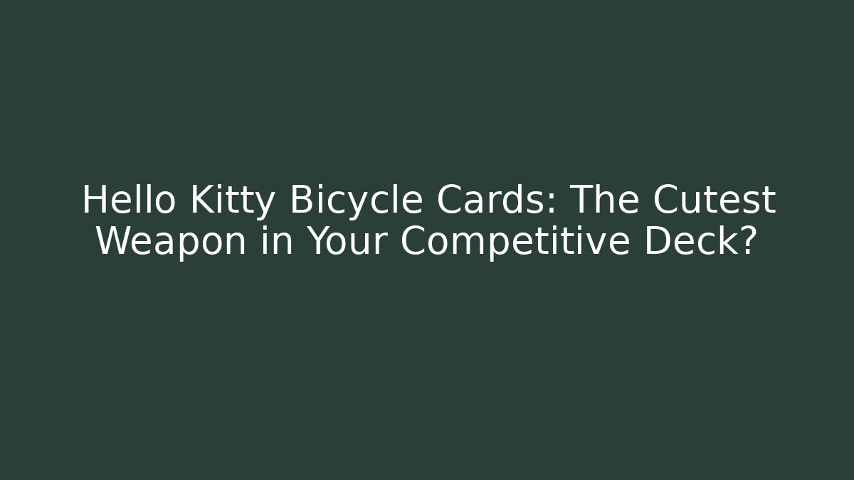Hello Kitty Bicycle Cards: The Cutest Weapon in Your Competitive Deck?