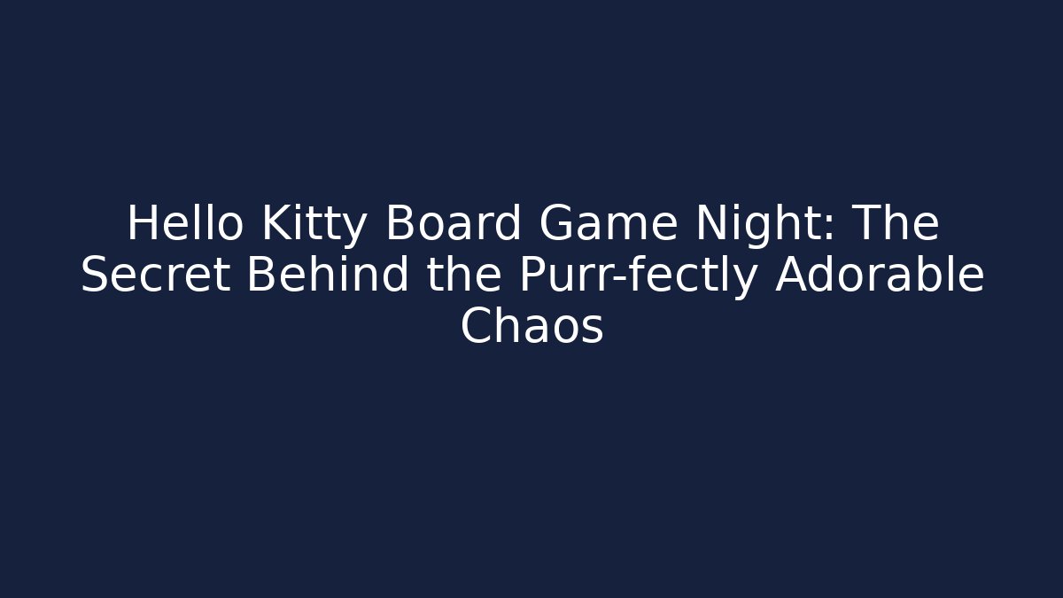 Hello Kitty Board Game Night: The Secret Behind the Purr-fectly Adorable Chaos