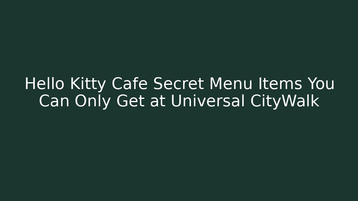 Hello Kitty Cafe Secret Menu Items You Can Only Get at Universal CityWalk - Critter Realm