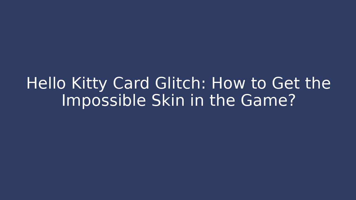 Hello Kitty Card Glitch: How to Get the Impossible Skin in the Game? - Critter Realm