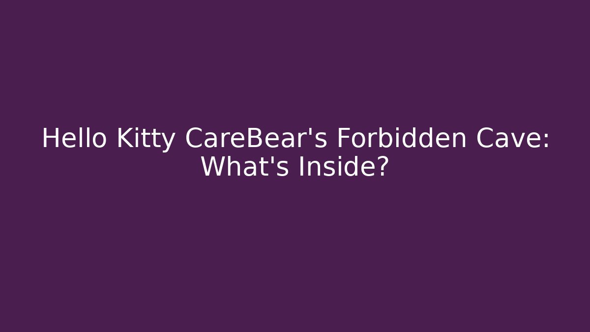 Hello Kitty CareBear's Forbidden Cave: What's Inside? - Critter Realm