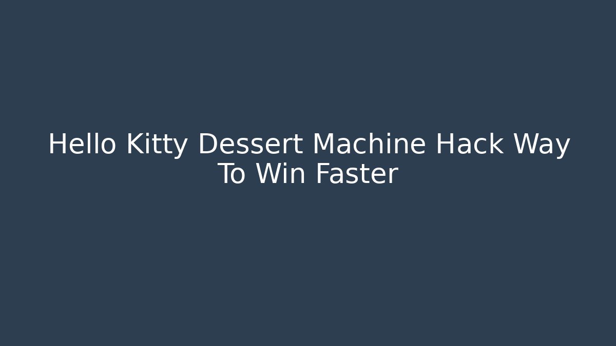 Hello Kitty Dessert Machine Hack Way To Win Faster