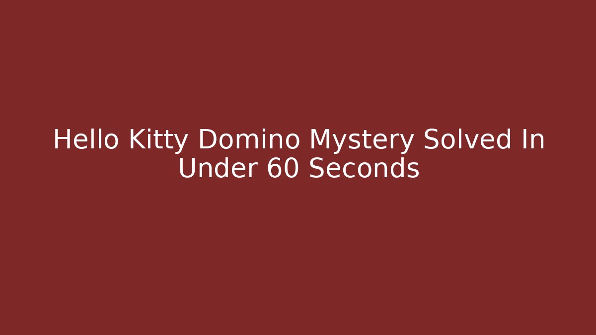 Hello Kitty Domino Mystery Solved In Under 60 Seconds - Critter Realm